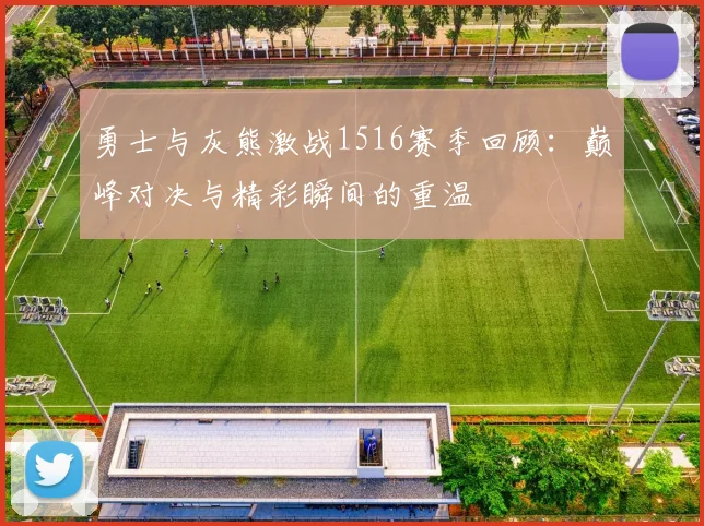 勇士与灰熊激战1516赛季回顾：巅峰对决与精彩瞬间的重温